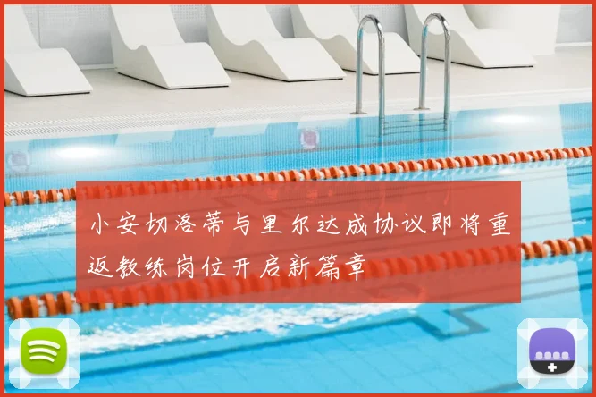 小安切洛蒂与里尔达成协议即将重返教练岗位开启新篇章