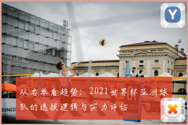 从名单看趋势：2021世界杯亚洲球队的选拔逻辑与实力评估
