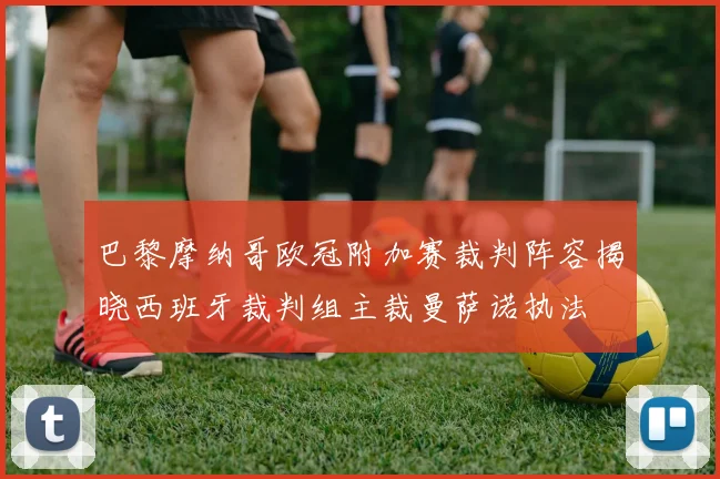 巴黎摩纳哥欧冠附加赛裁判阵容揭晓西班牙裁判组主裁曼萨诺执法