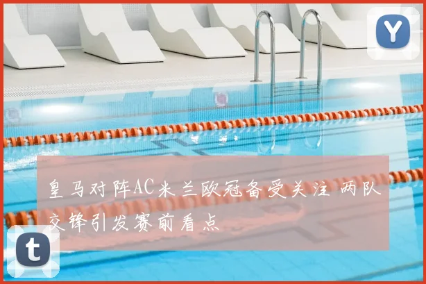 皇马对阵AC米兰欧冠备受关注 两队交锋引发赛前看点