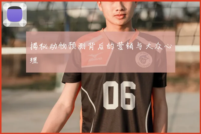 揭秘动物预测背后的营销与大众心理
