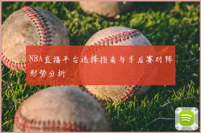 NBA直播平台选择指南与季后赛对阵形势分析