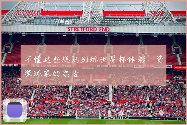 不懂这些规则别玩世界杯体彩！资深玩家的忠告