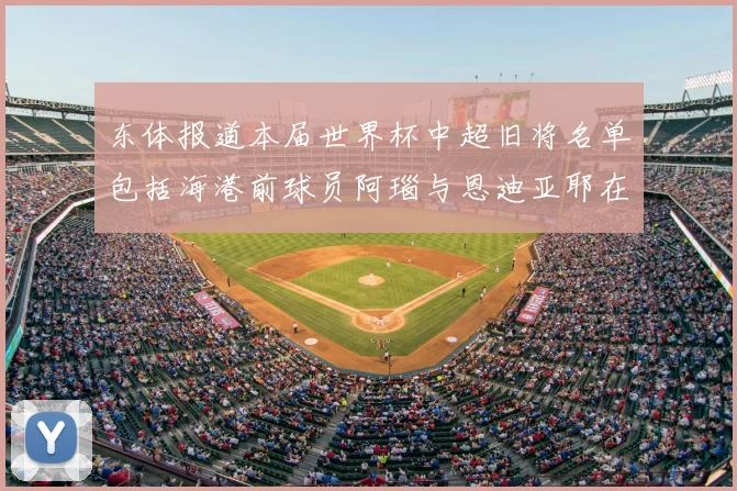 东体报道本届世界杯中超旧将名单包括海港前球员阿瑙与恩迪亚耶在内的10位球员