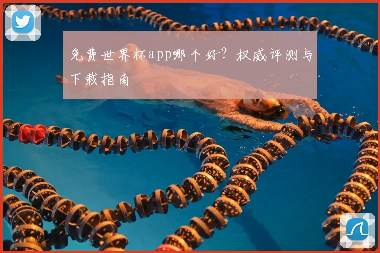 免费世界杯app哪个好？权威评测与下载指南
