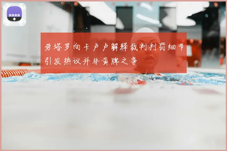 劳塔罗向卡卢卢解释裁判判罚细节引发热议并非黄牌之争