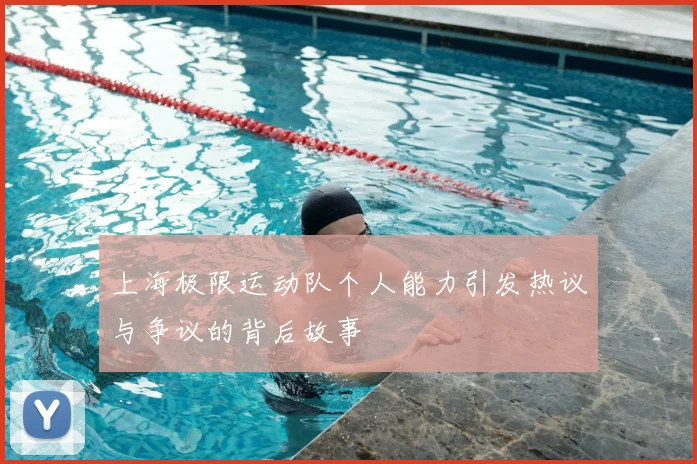 上海极限运动队个人能力引发热议与争议的背后故事