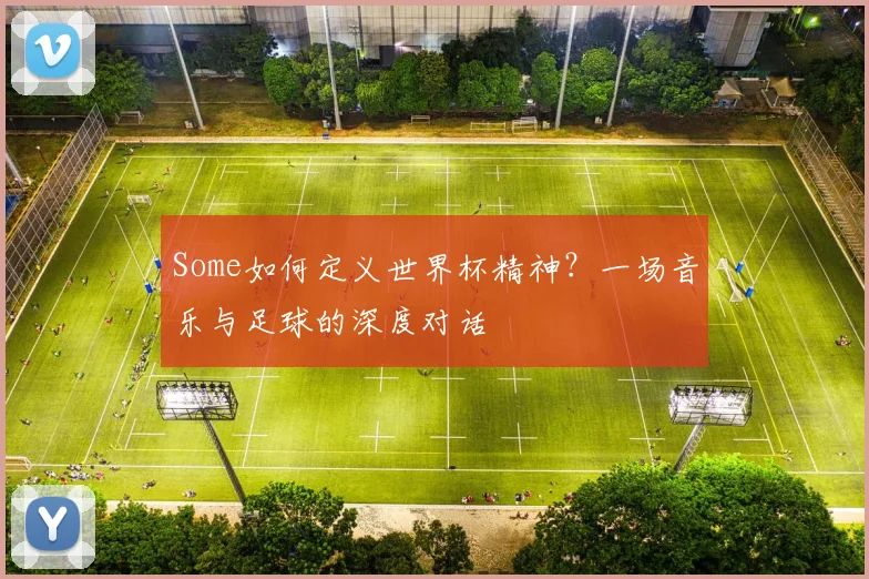 Some如何定义世界杯精神？一场音乐与足球的深度对话