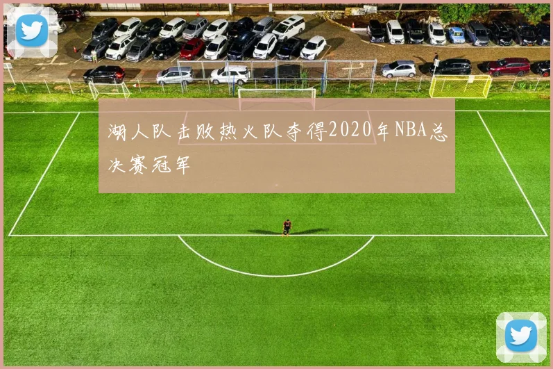 湖人队击败热火队夺得2020年NBA总决赛冠军