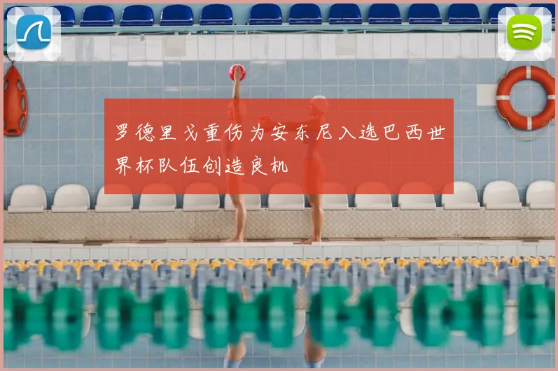 罗德里戈重伤为安东尼入选巴西世界杯队伍创造良机