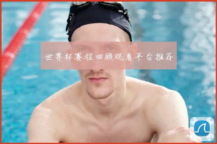 世界杯赛程回顾观看平台推荐