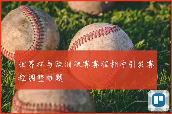 世界杯与欧洲联赛赛程相冲引发赛程调整难题