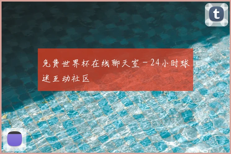 免费世界杯在线聊天室 - 24小时球迷互动社区