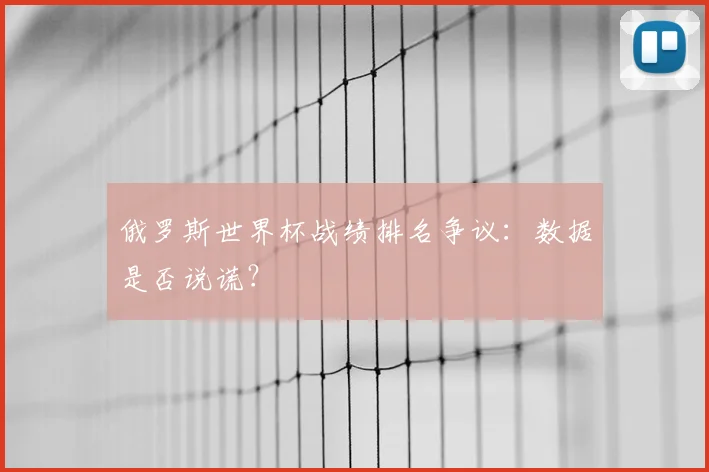 俄罗斯世界杯战绩排名争议：数据是否说谎？